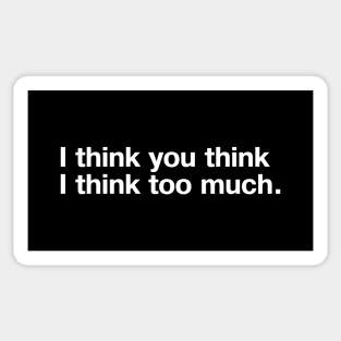 I think you think I think too much. Sticker